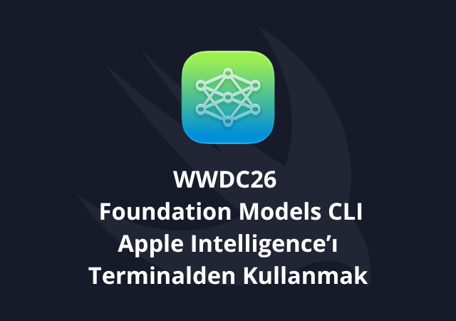 WWDC26 ile Gelen Foundation Models CLI: Apple Intelligence’ı Terminalden Kullanmak