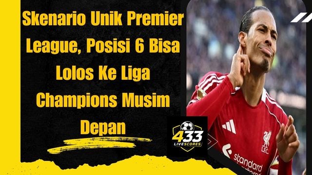Skenario Unik Premier League, Posisi 6 Bisa Lolos Ke Liga Champions Musim Depan