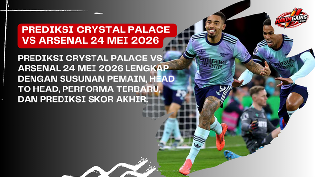 Prediksi Crystal Palace vs Arsenal 24 Mei 2026: The Gunners Ingin Tutup Musim dengan Manis