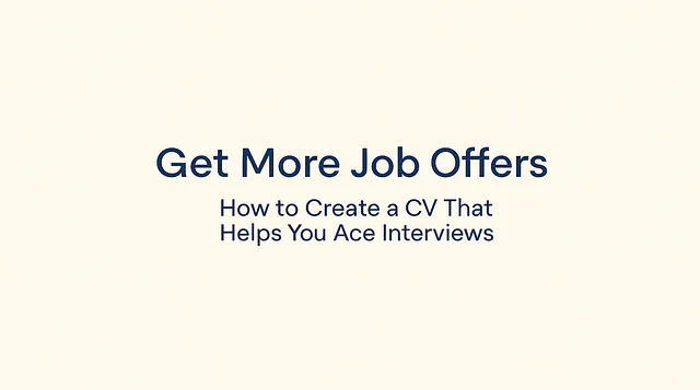 Get More Offers: How to Craft a CV That Helps You Ace Interviews