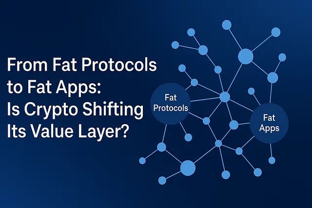 From Fat Protocols to Fat Apps: Is Crypto Shifting Its Value Layer?