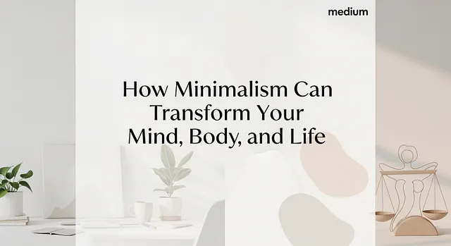 How Minimalism Can Transform Your Mind, Body, and Life