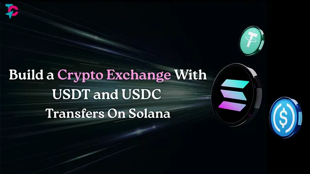 Build a Crypto Exchange With USDT and USDC Transfers On Solana