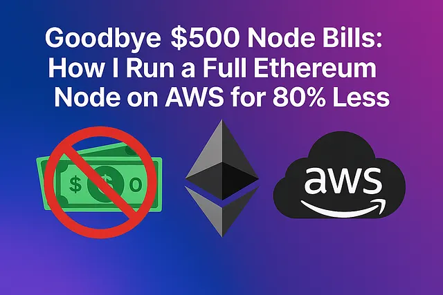 Goodbye $500 Node Bills: How I Run a Full Ethereum Node on AWS for 80% Less
