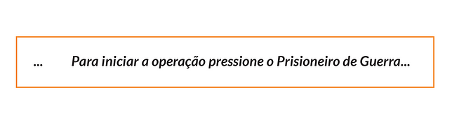 … Para iniciar a operação pressione o Prisioneiro de Guerra…