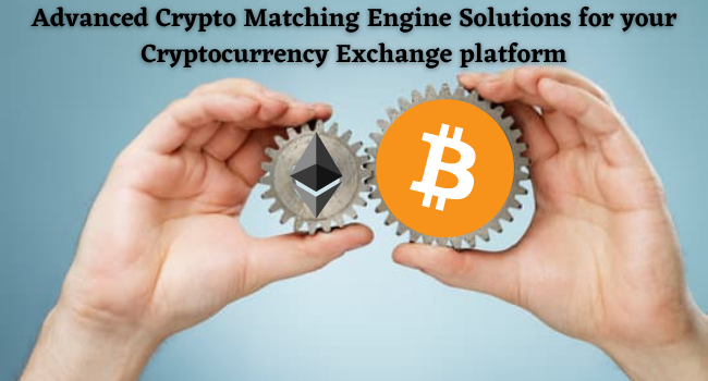 Advanced Crypto Matching Engine Solutions for your Cryptocurrency Exchange platform