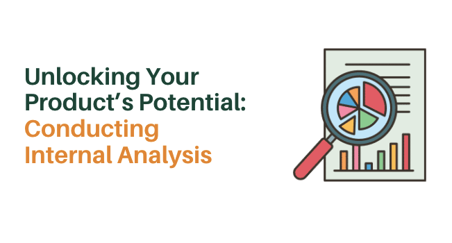 Unlocking Your Product’s Potential: Conducting Internal Analysis