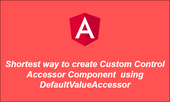 Shortest way to create Custom Control Accessor Component using  DefaultValueAccessor in Angular, by Luka Onikadze