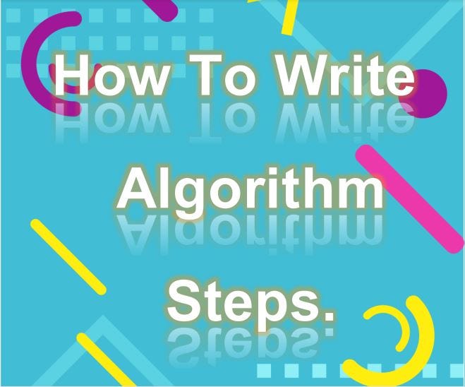 How To Write Algorithm Steps.. Hello, Programmer, we all know that ...