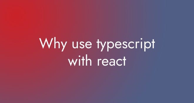 Why use typescript with react. There are a number of benefits to using ...