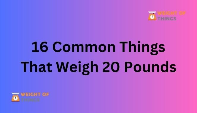 three-surprising-objects-weighing-20-pounds-by-voice-of-weight-medium