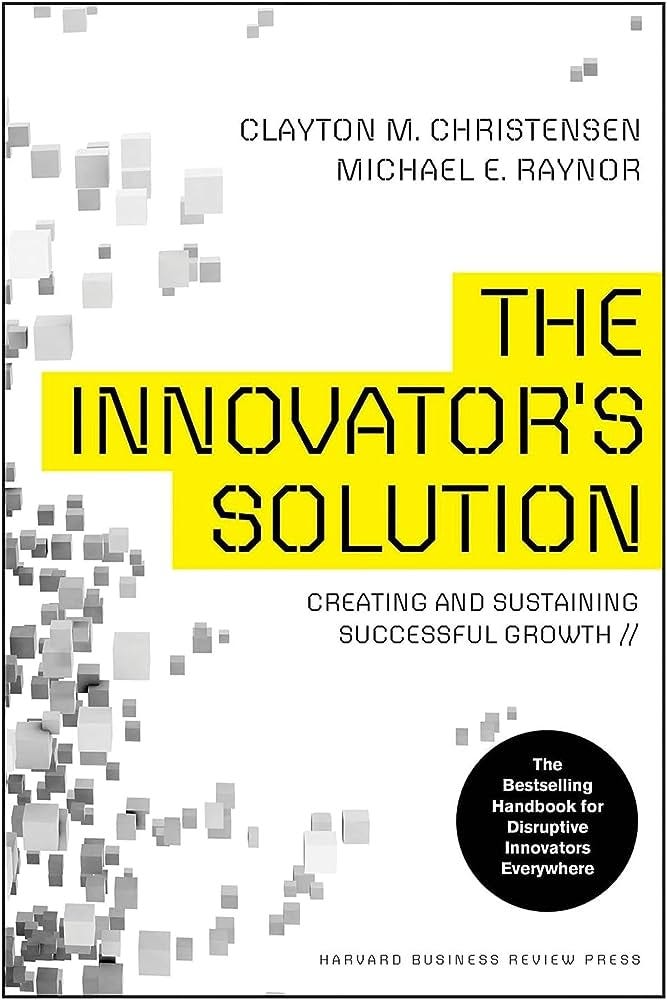 “The Innovator’s Solution” by Clayton Christensen and Michael E. Raynor ...