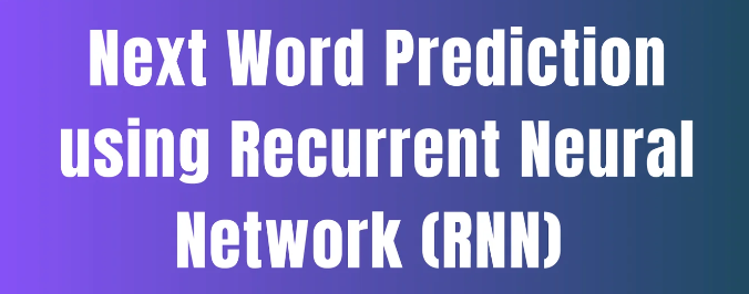Mastering Next Word Prediction with Recurrent Neural Networks (RNNs ...