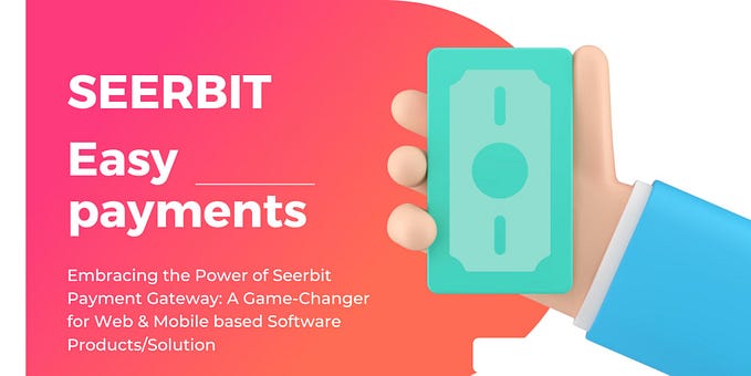 Embracing the Power of Seerbit Payment Gateway: A Game-Changer for Web & Mobile based Software…
