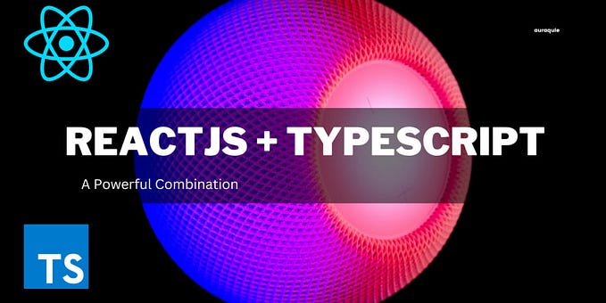 ReactJS + TypeScript: A Powerful Combination for Web Development