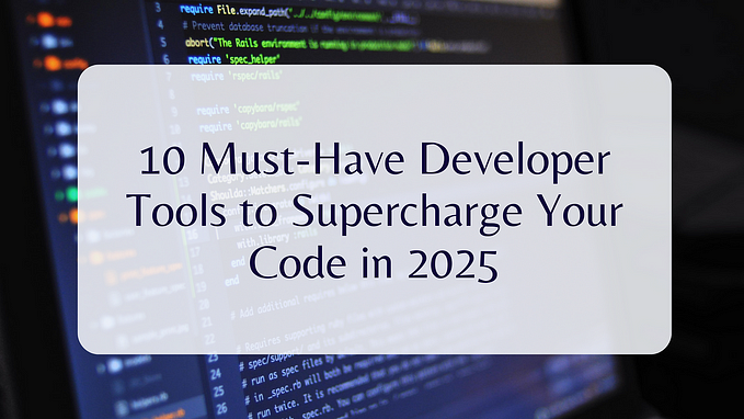 10 Must-Have Developer Tools to Supercharge Your Code in 2025