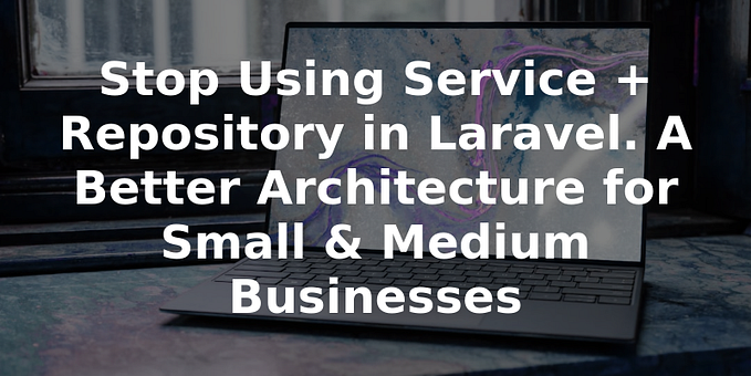 Stop Using Service + Repository in Laravel. A Better Architecture for Small & Medium Businesses