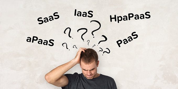 What’s the difference between SaaS / IaaS / PaaS / aPaaS / HpaPaaS?