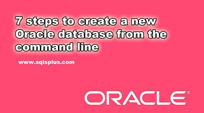 7 steps to create a new Oracle database from the command line