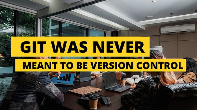Git Was Never Meant to Be Version Control