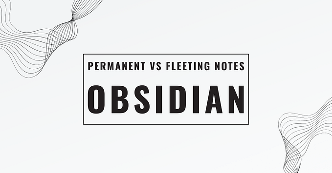 Note-Taking Strategies in Obsidian: Permanent vs Fleeting Notes