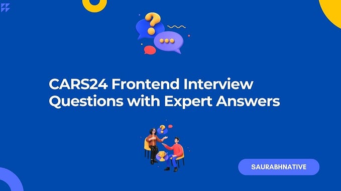 CARS24 Frontend Interview Questions with Expert Answers