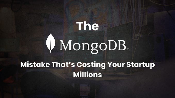 The MongoDB Mistake That’s Costing Your Startup Millions