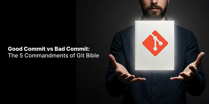 Good Commit vs Bad Commit: The 5 Commandments of Git Bible