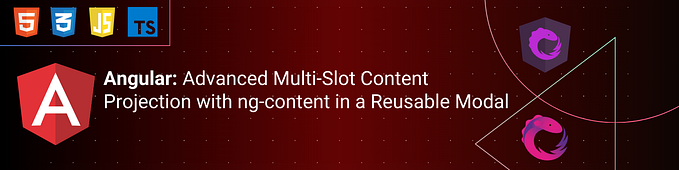 Angular: Advanced Multi-Slot Content Projection with ng-content in a Reusable Modal