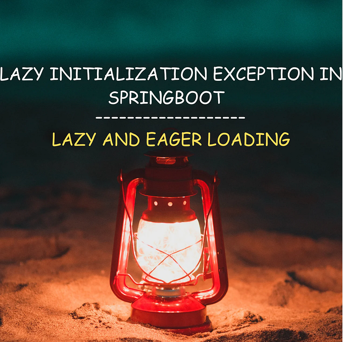 Understanding LazyInitializationException in Springboot JPA: Lazy and Eager Loading