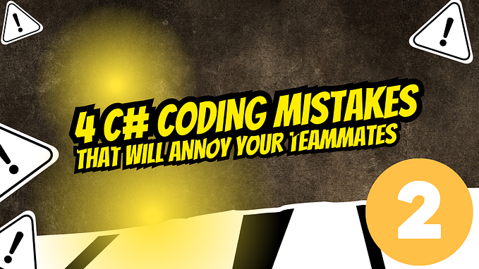 4 Coding Mistakes That Will Annoy Your C# Colleagues — Part 2