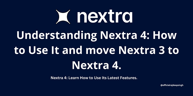 Understanding Nextra 4: How to Use It and move Nextra 3 to Nextra 4.