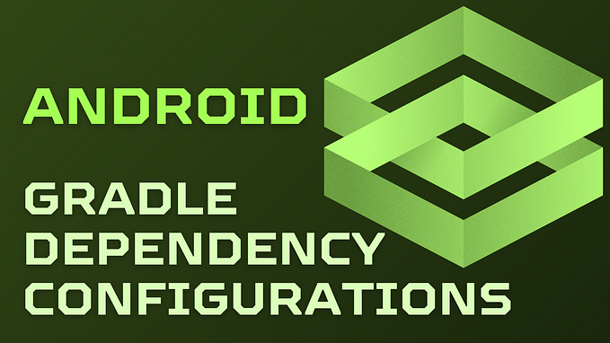 Android Gradle Dependency Configurations: 8 Key Types, Differences & Best Practices