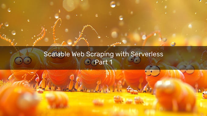 Scalable Web Scraping with Serverless — Part 1
