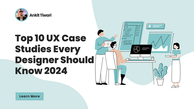 Top 10 UX Case Studies 2024 : Every Designer Should Know in