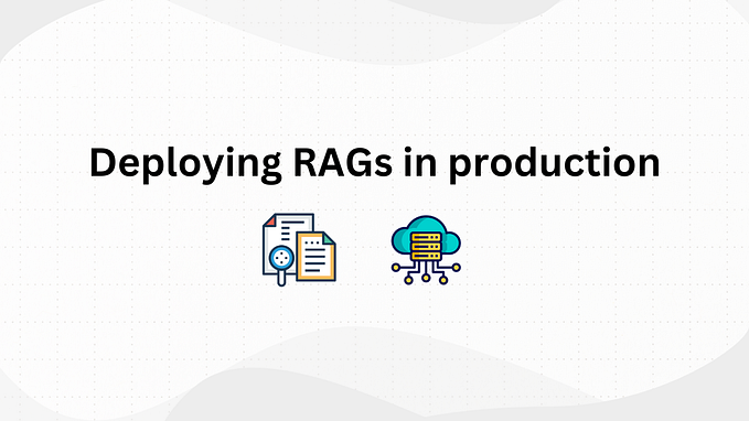Deploying RAGs in Production: A Guide to Best Practices