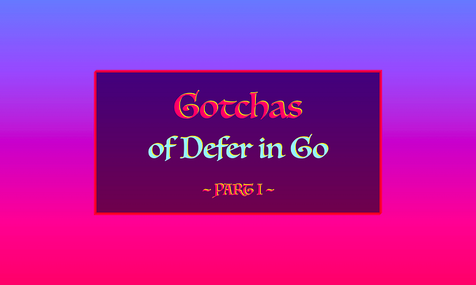 5 Gotchas of Defer in Go (Golang) — Part I