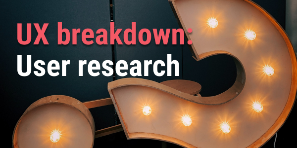 UX breakdown: User research