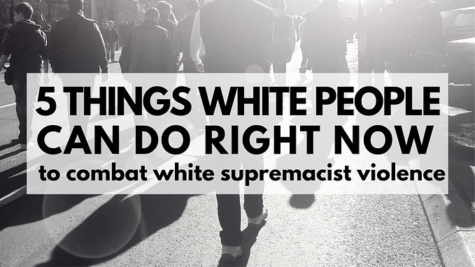 5 Ways White People Can Take Action in Response to White and State-Sanctioned Violence