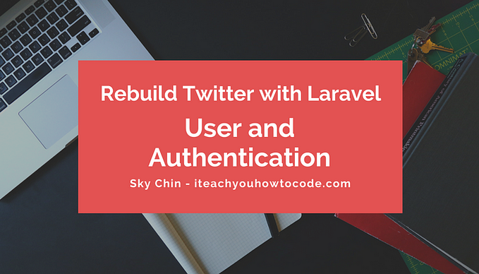 Rebuild Twitter with Laravel — User and Authentication