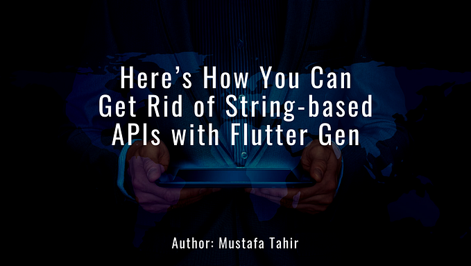 Here’s How You Can Get Rid of String-based APIs with Flutter Gen