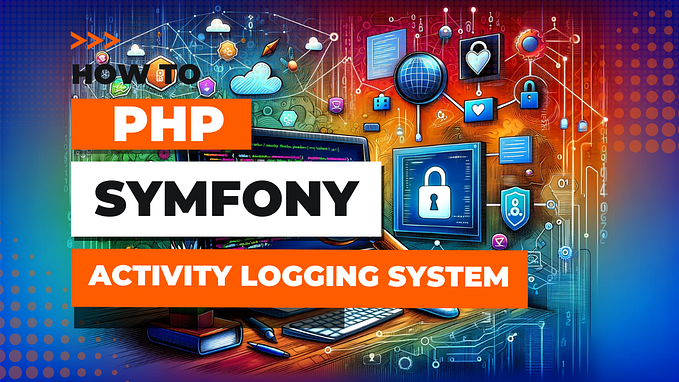 Mastering Activity Logging in Symfony PHP: Enhancing Security, Debugging, and User Experience