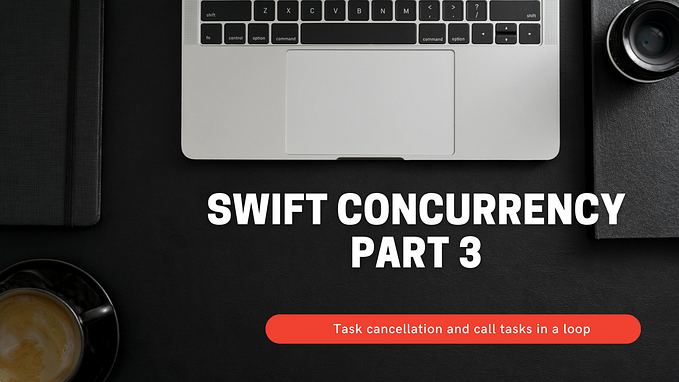 Swift Concurrency (Part 03) — Task cancellation and call tasks in a loop.