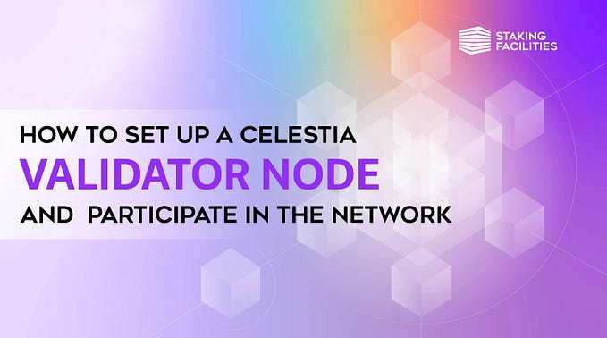 How to Set Up a Celestia Validator Node and Participate in the Network