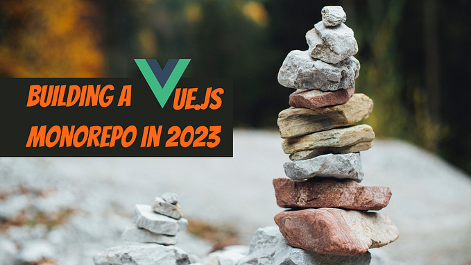Building a Vue.js Monorepo in 2023