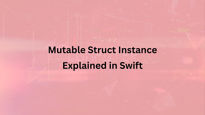 Mutable Struct Instance Explained in Swift