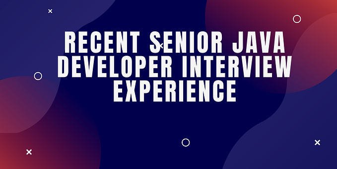 Recent Senior Java Developer Interview Experience