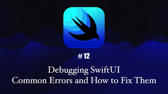 Debugging SwiftUI — Common Errors and How to Fix Them