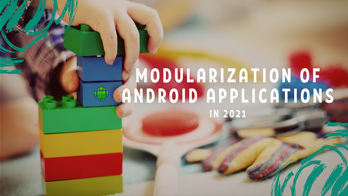 Modularization of Android Applications in 2021