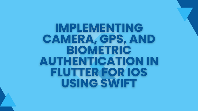 Implementing Camera, GPS, and Biometric Authentication in Flutter for iOS Using Swift